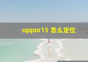 oppor15 怎么定位